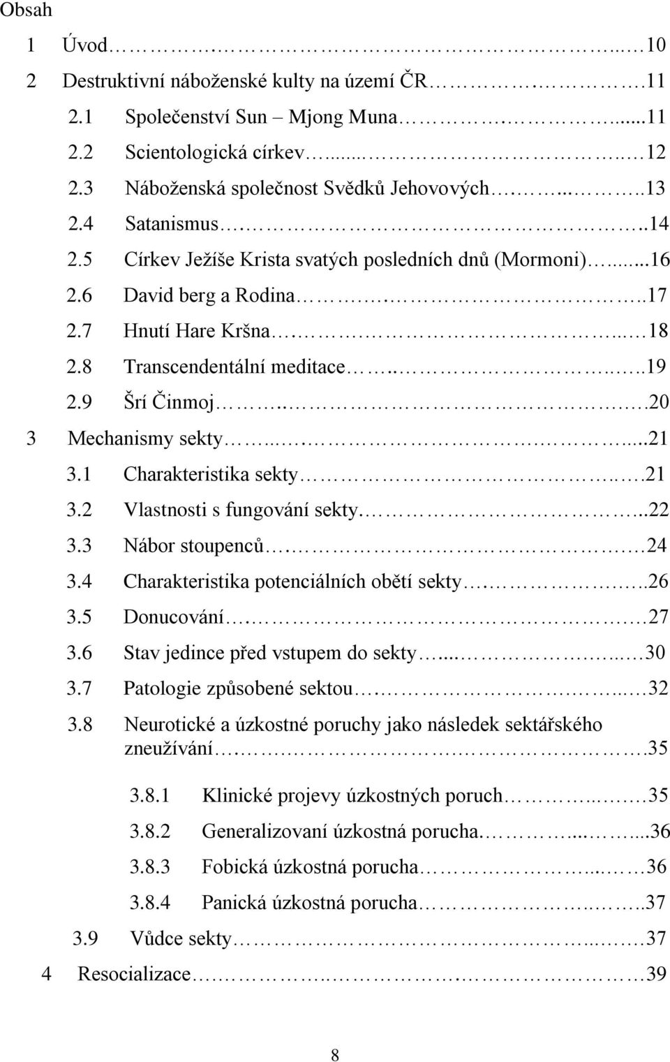 ...20 3 Mechanismy sekty........21 3.1 Charakteristika sekty...21 3.2 Vlastnosti s fungování sekty....22 3.3 Nábor stoupenců.. 24 3.4 Charakteristika potenciálních obětí sekty....26 3.5 Donucování.