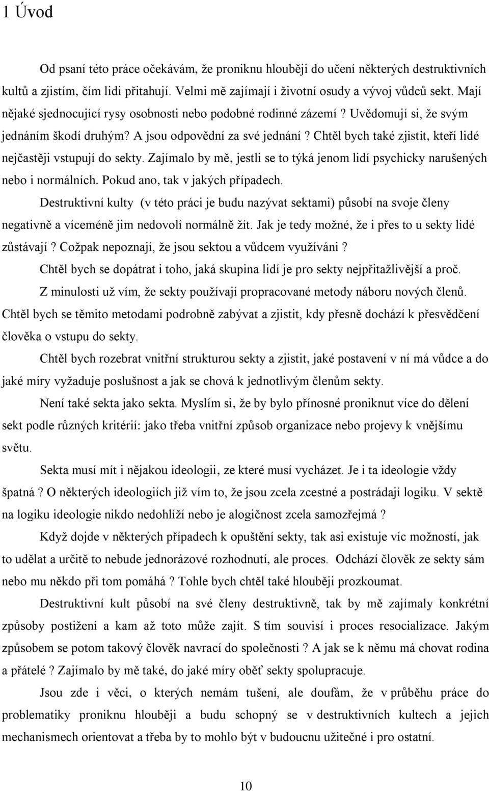 Chtěl bych také zjistit, kteří lidé nejčastěji vstupují do sekty. Zajímalo by mě, jestli se to týká jenom lidí psychicky narušených nebo i normálních. Pokud ano, tak v jakých případech.