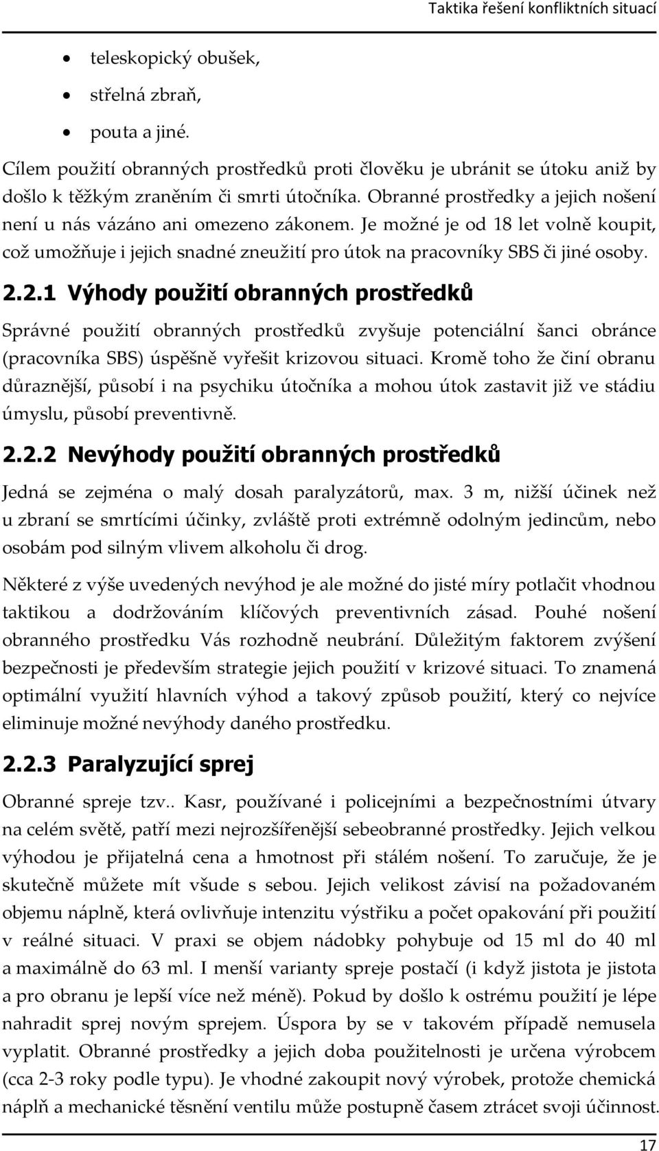 Je možné je od 18 let volně koupit, což umožňuje i jejich snadné zneužití pro útok na pracovníky SBS či jiné osoby. 2.