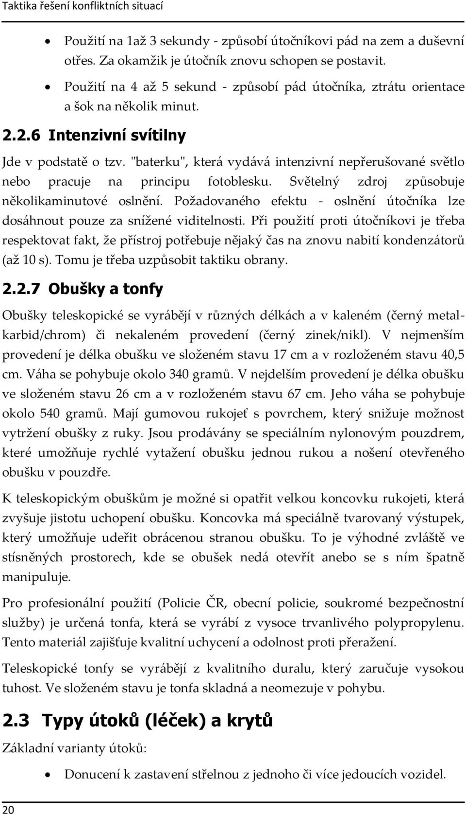 "baterku", která vydává intenzivní nepřerušované světlo nebo pracuje na principu fotoblesku. Světelný zdroj způsobuje několikaminutové oslnění.