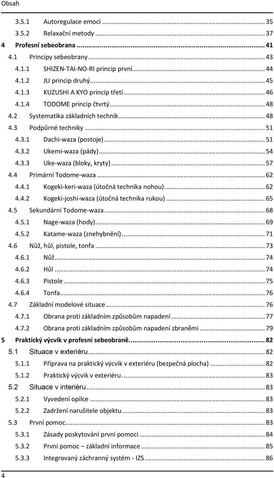 .. 57 4.4 Primární Todome-waza... 62 4.4.1 Kogeki-keri-waza (útočná technika nohou)... 62 4.4.2 Kogeki-joshi-waza (útočná technika rukou)... 65 4.5 Sekundární Todome-waza... 68 4.5.1 Nage-waza (hody).