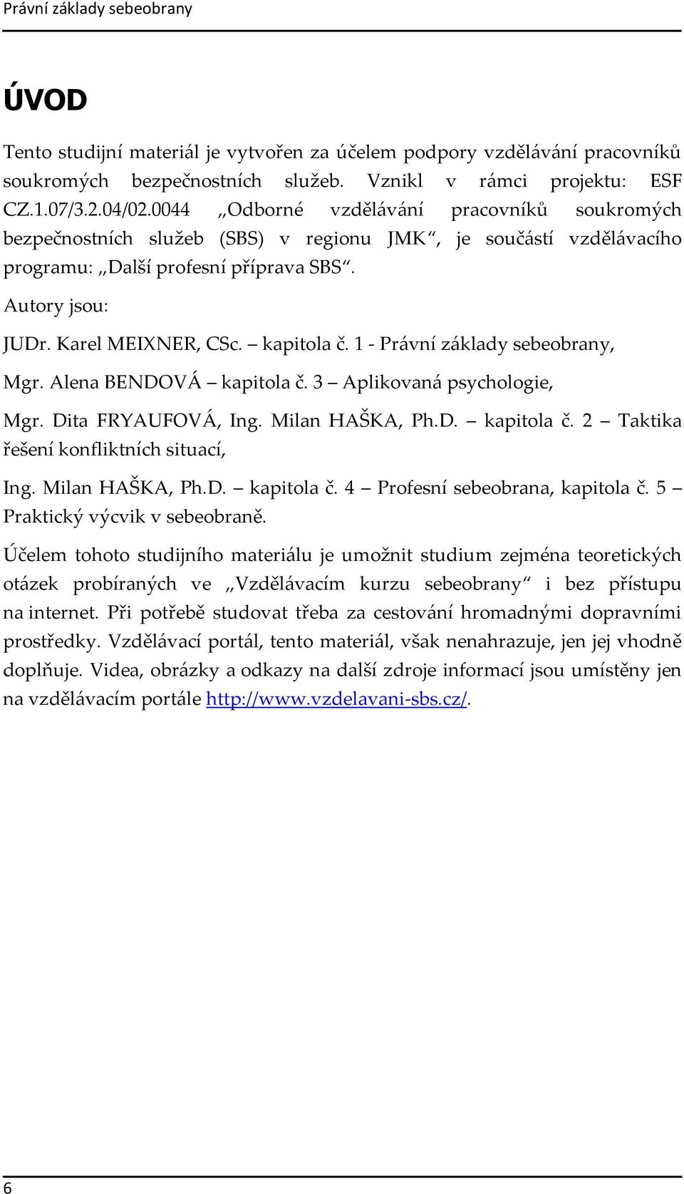 kapitola č. 1 - Právní základy sebeobrany, Mgr. Alena BENDOVÁ kapitola č. 3 Aplikovaná psychologie, Mgr. Dita FRYAUFOVÁ, Ing. Milan HAŠKA, Ph.D. kapitola č. 2 Taktika řešení konfliktních situací, Ing.