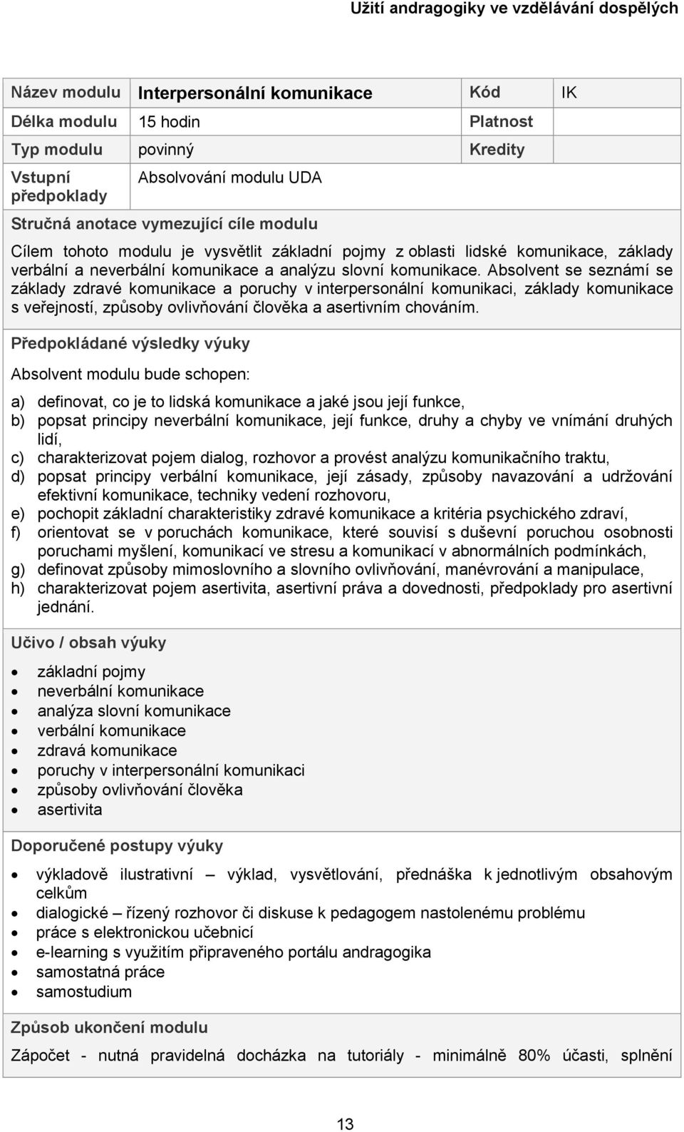 Absolvent se seznámí se základy zdravé komunikace a poruchy v interpersonální komunikaci, základy komunikace s veřejností, způsoby ovlivňování člověka a asertivním chováním.