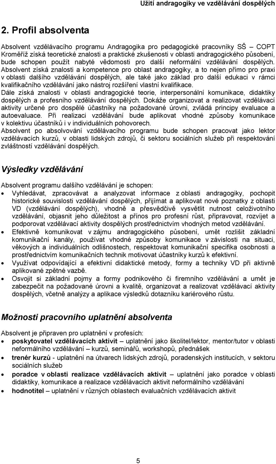 Absolvent získá znalosti a kompetence pro oblast andragogiky, a to nejen přímo pro praxi v oblasti dalšího vzdělávání dospělých, ale také jako základ pro další edukaci v rámci kvalifikačního