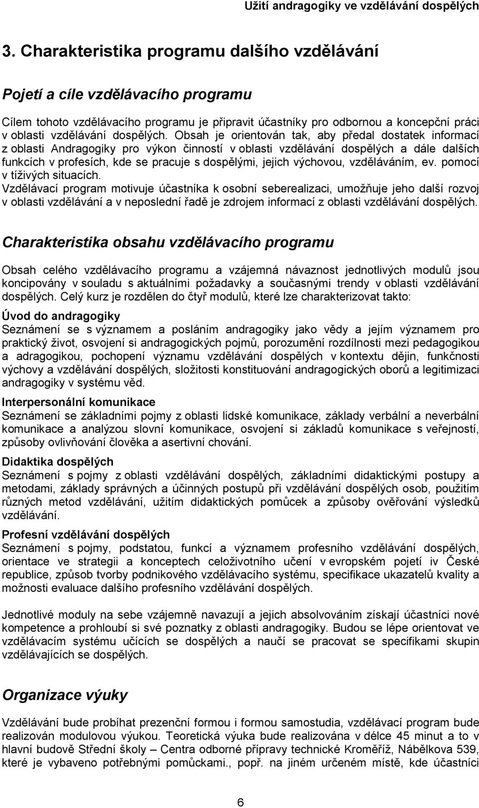 Obsah je orientován tak, aby předal dostatek informací z oblasti Andragogiky pro výkon činností v oblasti vzdělávání dospělých a dále dalších funkcích v profesích, kde se pracuje s dospělými, jejich