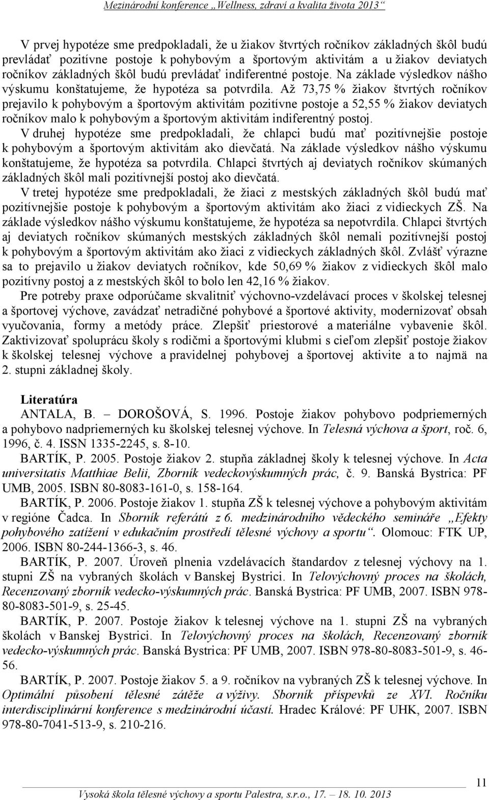 Až 73,75 % žiakov štvrtých ročníkov prejavilo k pohybovým a športovým aktivitám pozitívne postoje a 52,55 % žiakov deviatych ročníkov malo k pohybovým a športovým aktivitám indiferentný postoj.