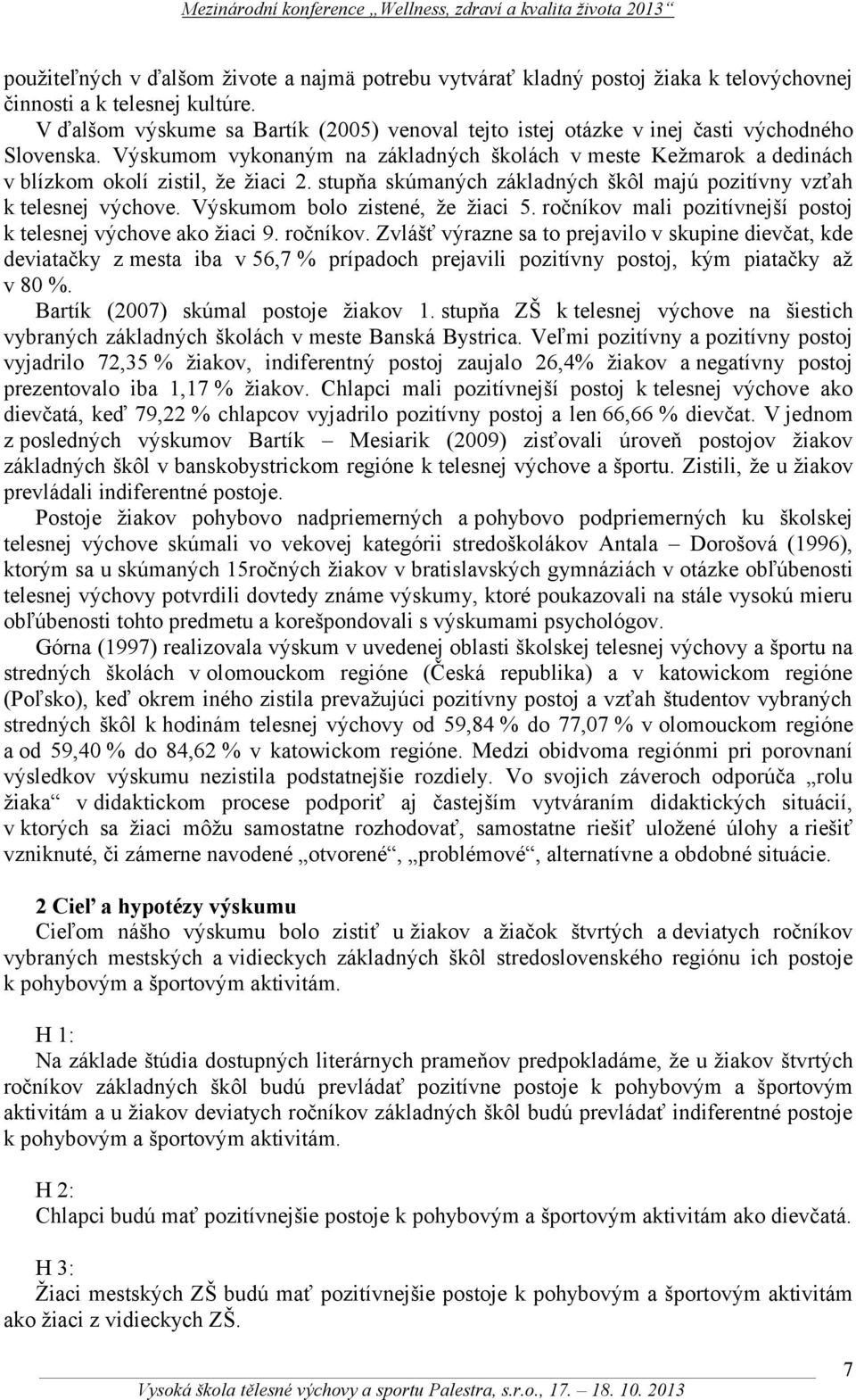 stupňa skúmaných základných škôl majú pozitívny vzťah k telesnej výchove. Výskumom bolo zistené, že žiaci 5. ročníkov 