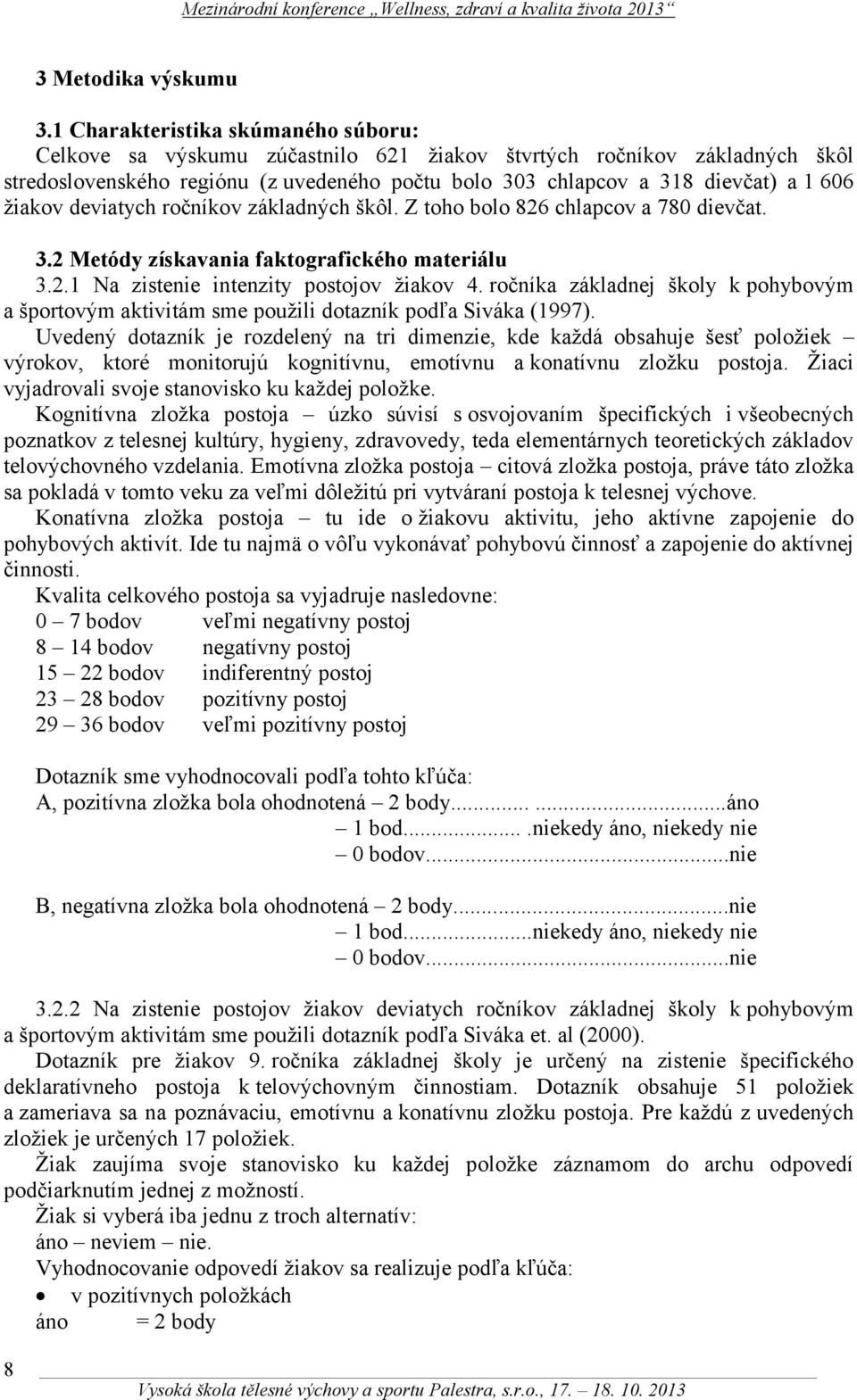 žiakov deviatych ročníkov základných škôl. Z toho bolo 826 chlapcov a 780 dievčat. 3.2 Metódy získavania faktografického materiálu 3.2.1 Na zistenie intenzity postojov žiakov 4.