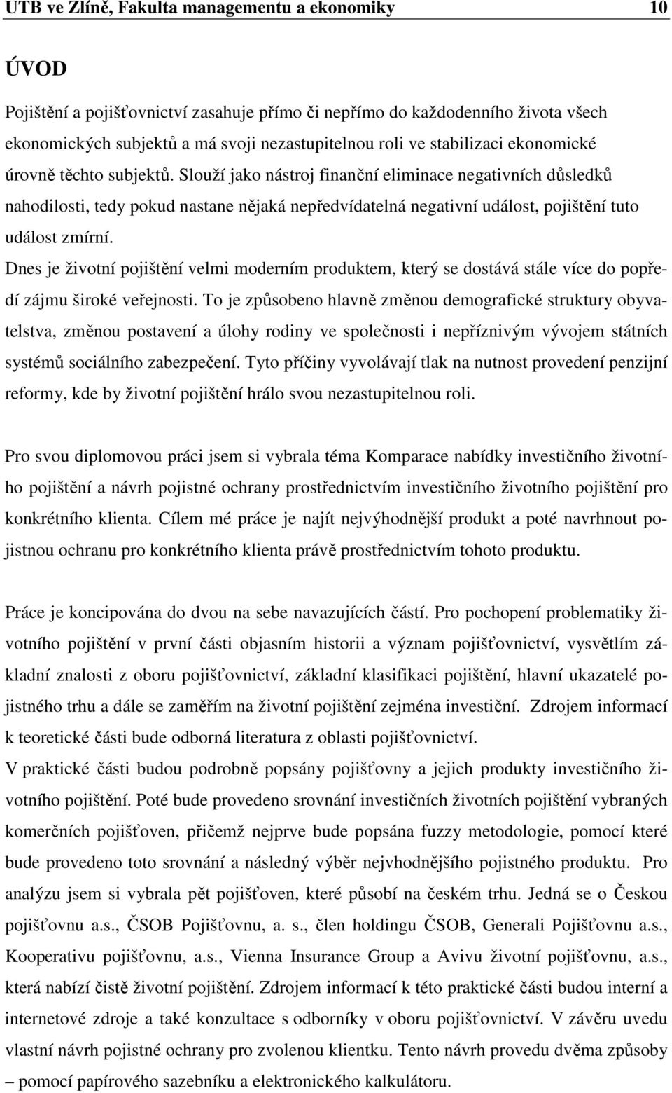 Slouží jako nástroj finanční eliminace negativních důsledků nahodilosti, tedy pokud nastane nějaká nepředvídatelná negativní událost, pojištění tuto událost zmírní.