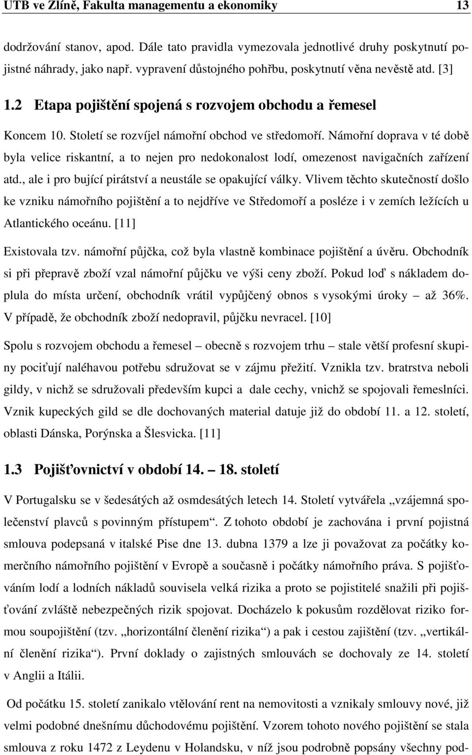 Námořní doprava v té době byla velice riskantní, a to nejen pro nedokonalost lodí, omezenost navigačních zařízení atd., ale i pro bující pirátství a neustále se opakující války.