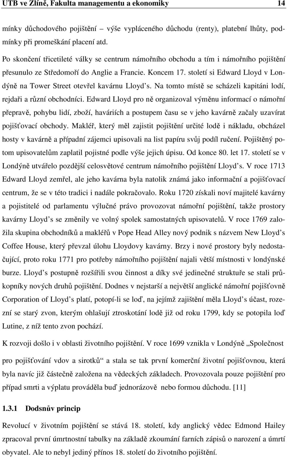 století si Edward Lloyd v Londýně na Tower Street otevřel kavárnu Lloyd s. Na tomto místě se scházeli kapitáni lodí, rejdaři a různí obchodníci.