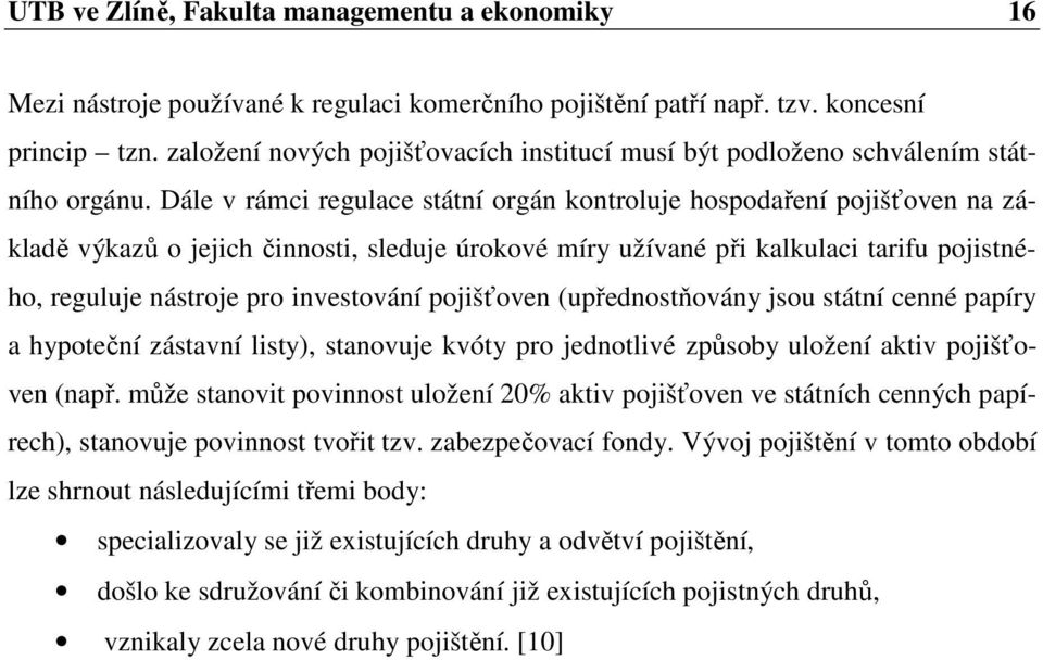 Dále v rámci regulace státní orgán kontroluje hospodaření pojišťoven na základě výkazů o jejich činnosti, sleduje úrokové míry užívané při kalkulaci tarifu pojistného, reguluje nástroje pro