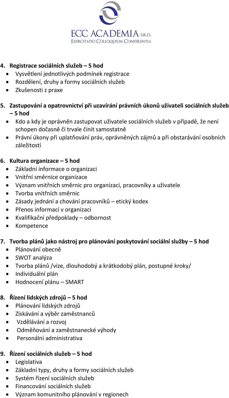 činit samostatně Právní úkony při uplatňování práv, oprávněných zájmů a při obstarávání osobních záležitostí 6.