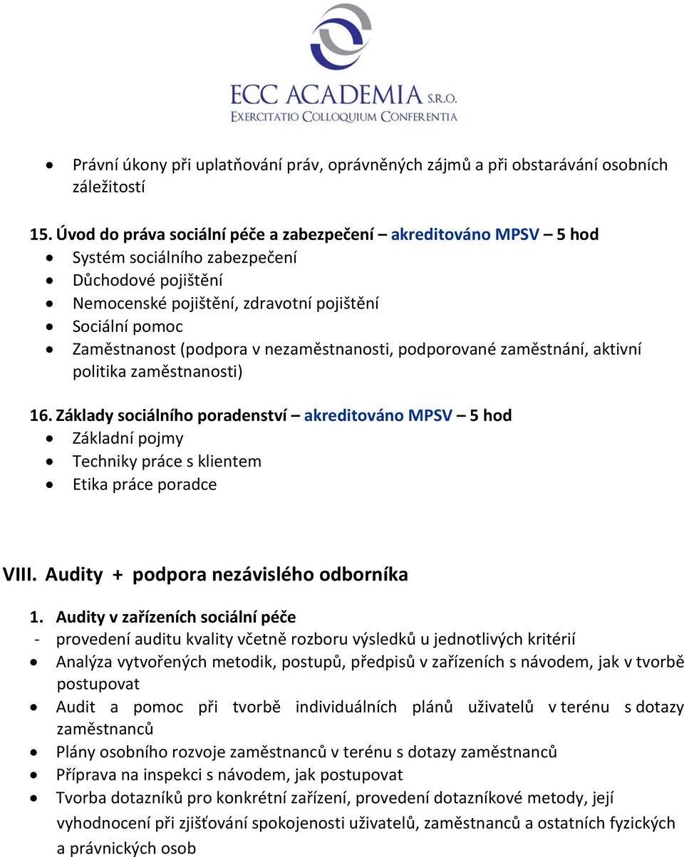 nezaměstnanosti, podporované zaměstnání, aktivní politika zaměstnanosti) 16. Základy sociálního poradenství akreditováno MPSV 5 hod Základní pojmy Techniky práce s klientem Etika práce poradce VIII.