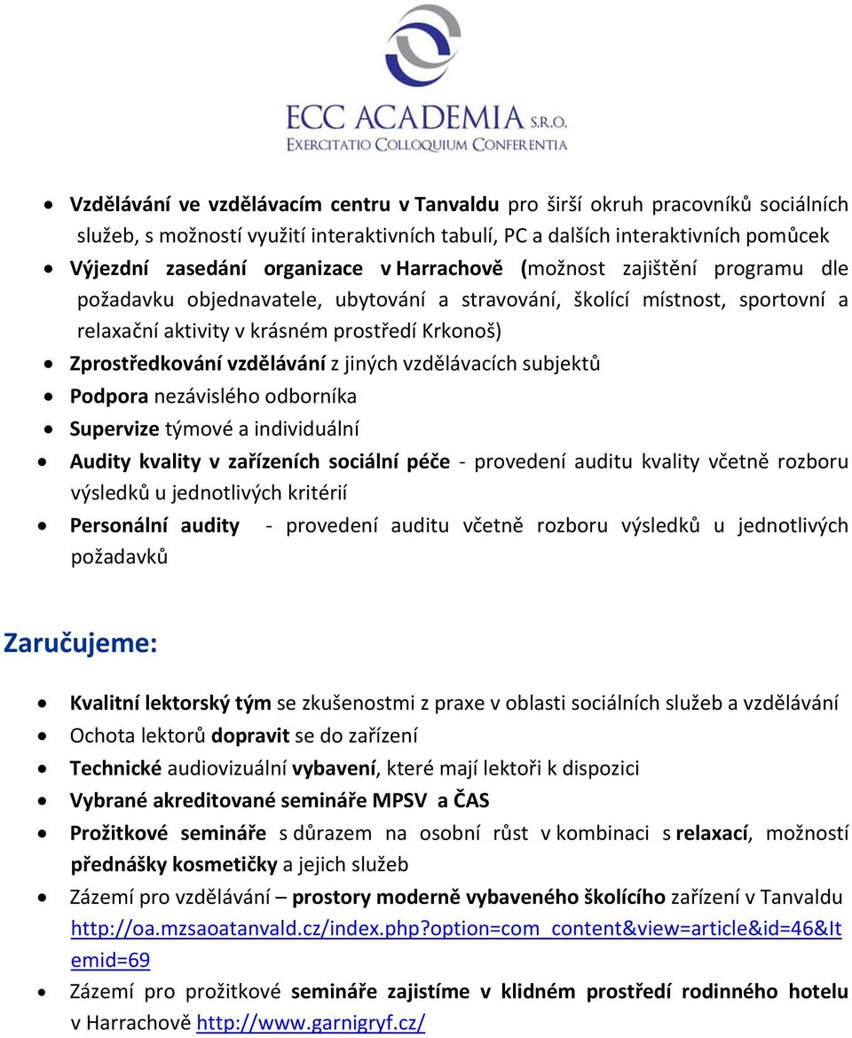 jiných vzdělávacích subjektů Podpora nezávislého odborníka Supervize týmové a individuální Audity kvality v zařízeních sociální péče provedení auditu kvality včetně rozboru výsledků u jednotlivých