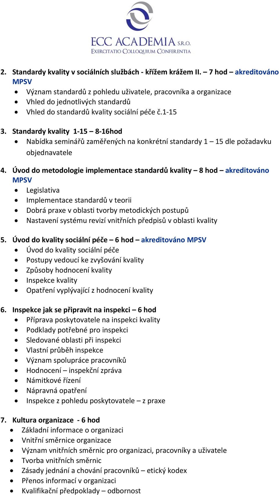 Standardy kvality 1 15 8 16hod Nabídka seminářů zaměřených na konkrétní standardy 1 15 dle požadavku objednavatele 4.