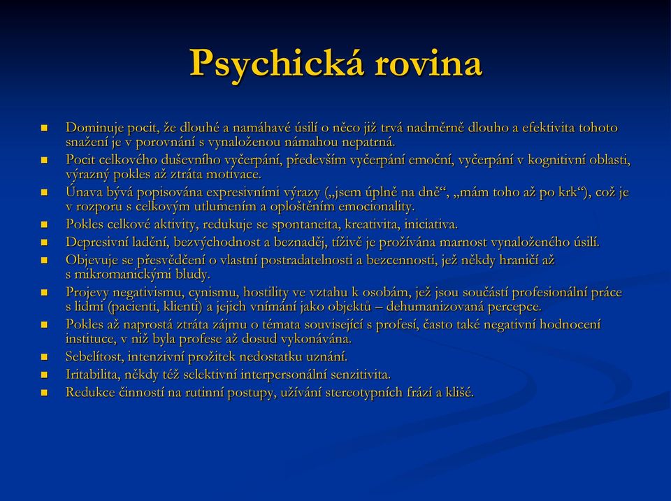 Únava bývá popisována expresivními výrazy ( jsem úplně na dně, mám toho až po krk ), což je v rozporu s celkovým utlumením a oploštěním emocionality.