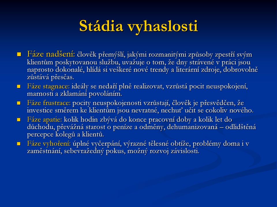 Fáze frustrace: pocity neuspokojenosti vzrůstají, člověk je přesvědčen, že investice směrem ke klientům jsou nevratné, nechuť učit se cokoliv nového.