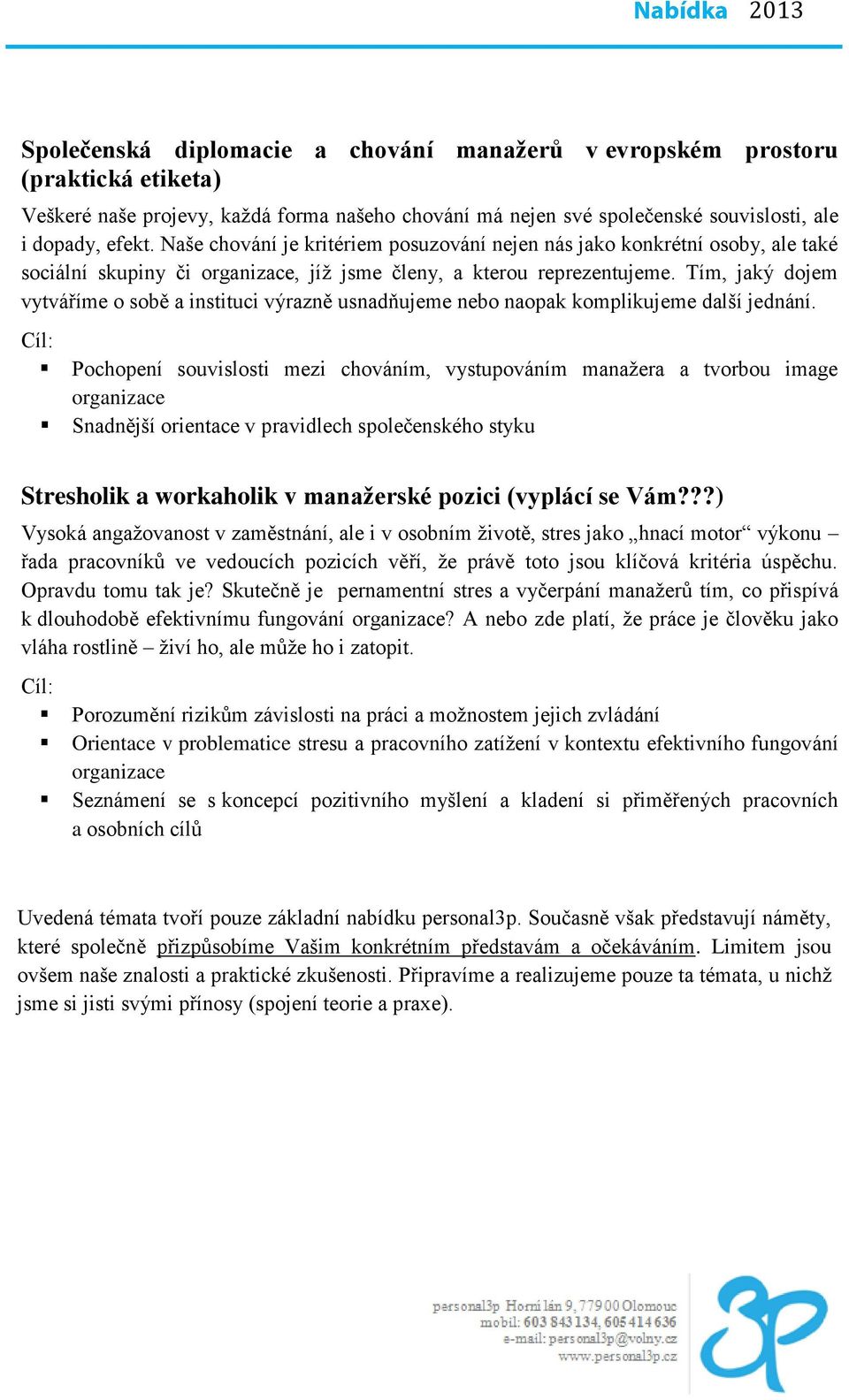 Tím, jaký dojem vytváříme o sobě a instituci výrazně usnadňujeme nebo naopak komplikujeme další jednání.