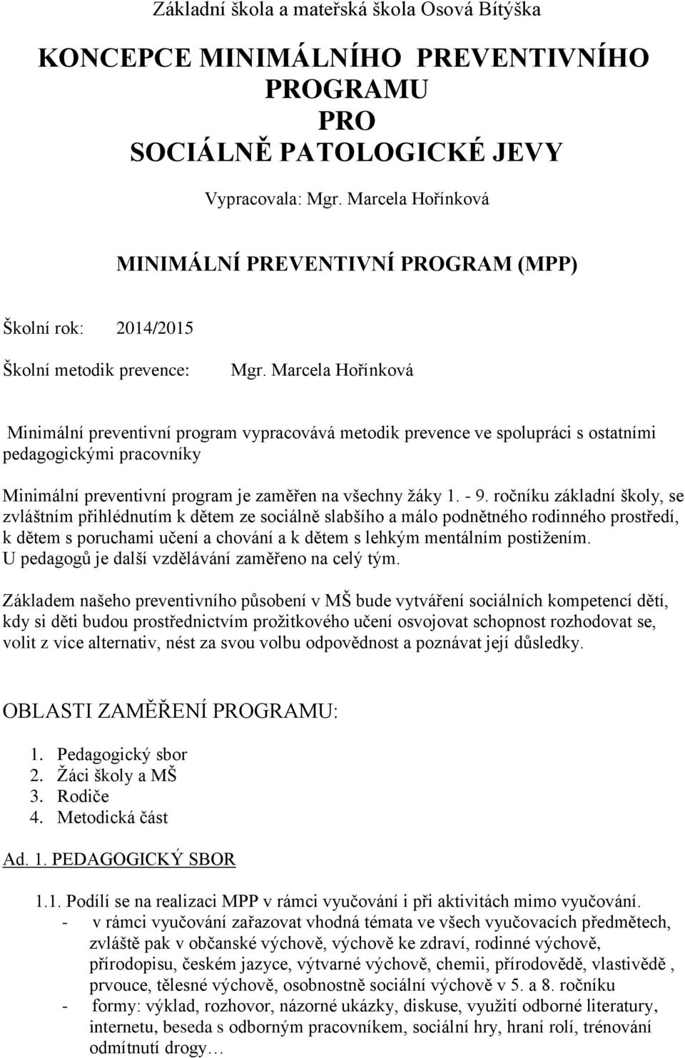 Marcela Hořínková Minimální preventivní program vypracovává metodik prevence ve spolupráci s ostatními pedagogickými pracovníky Minimální preventivní program je zaměřen na všechny žáky 1. - 9.