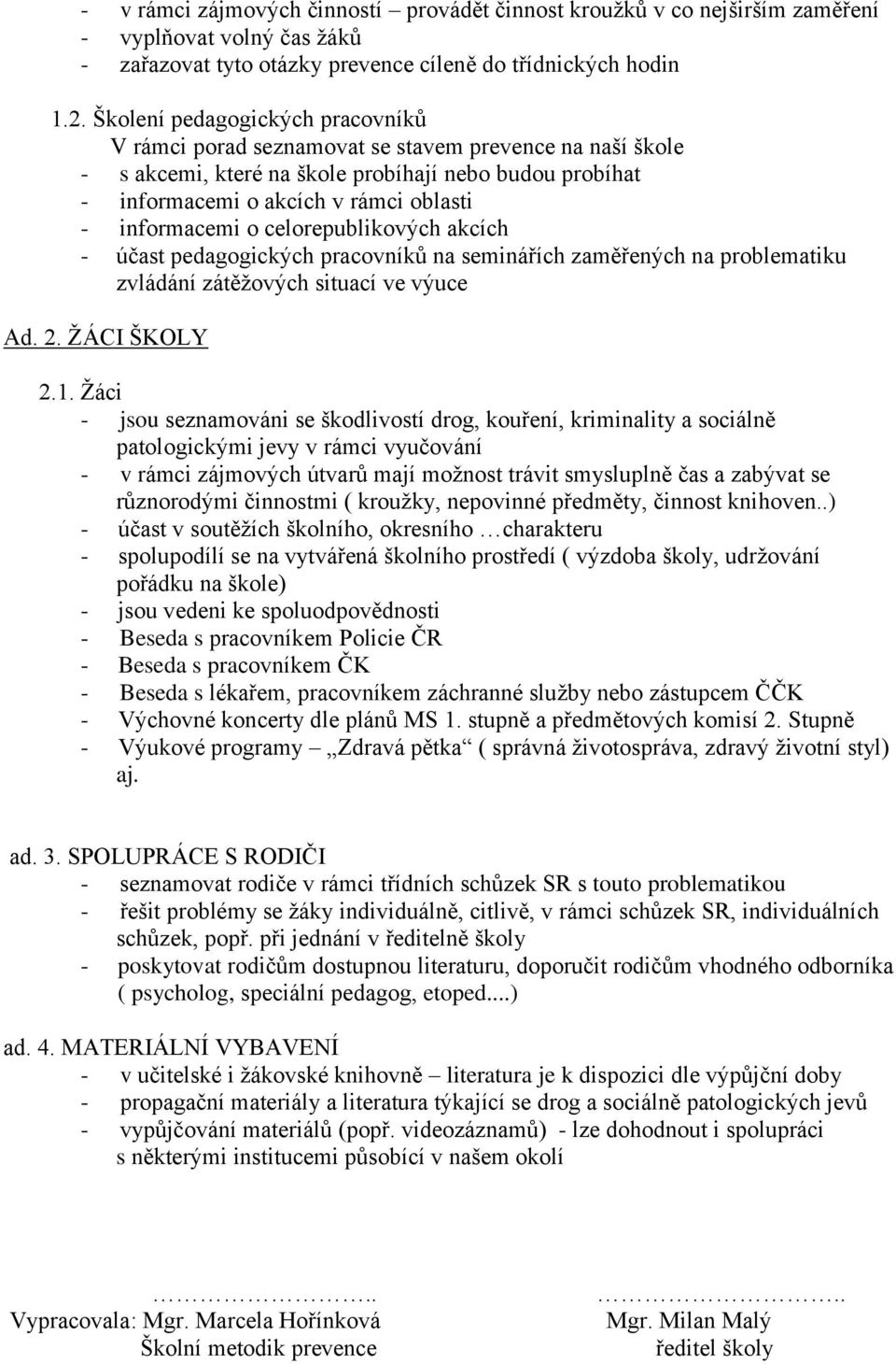 informacemi o celorepublikových akcích - účast pedagogických pracovníků na seminářích zaměřených na problematiku zvládání zátěžových situací ve výuce Ad. 2. ŽÁCI ŠKOLY 2.1.