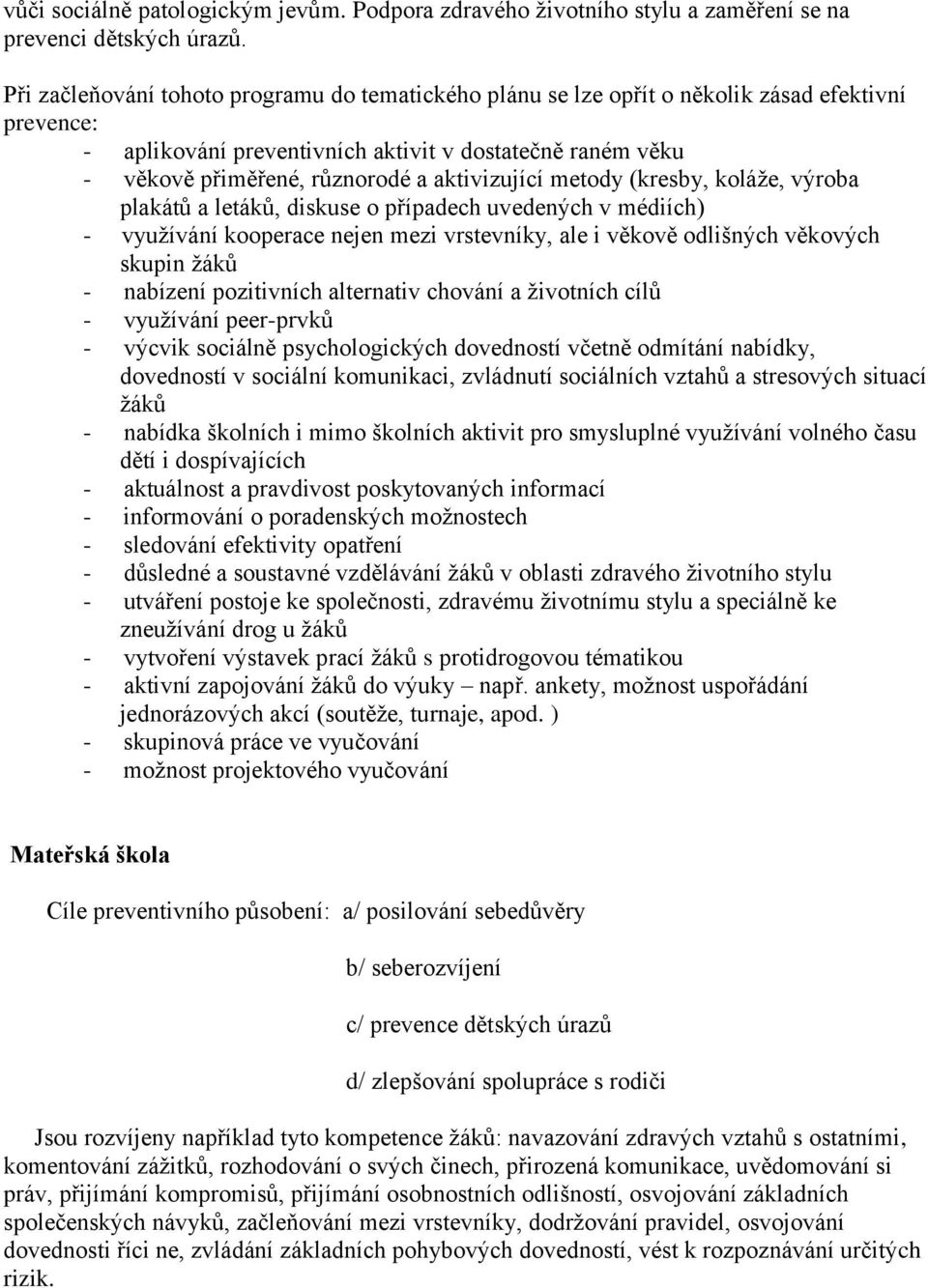 aktivizující metody (kresby, koláže, výroba plakátů a letáků, diskuse o případech uvedených v médiích) - využívání kooperace nejen mezi vrstevníky, ale i věkově odlišných věkových skupin žáků -