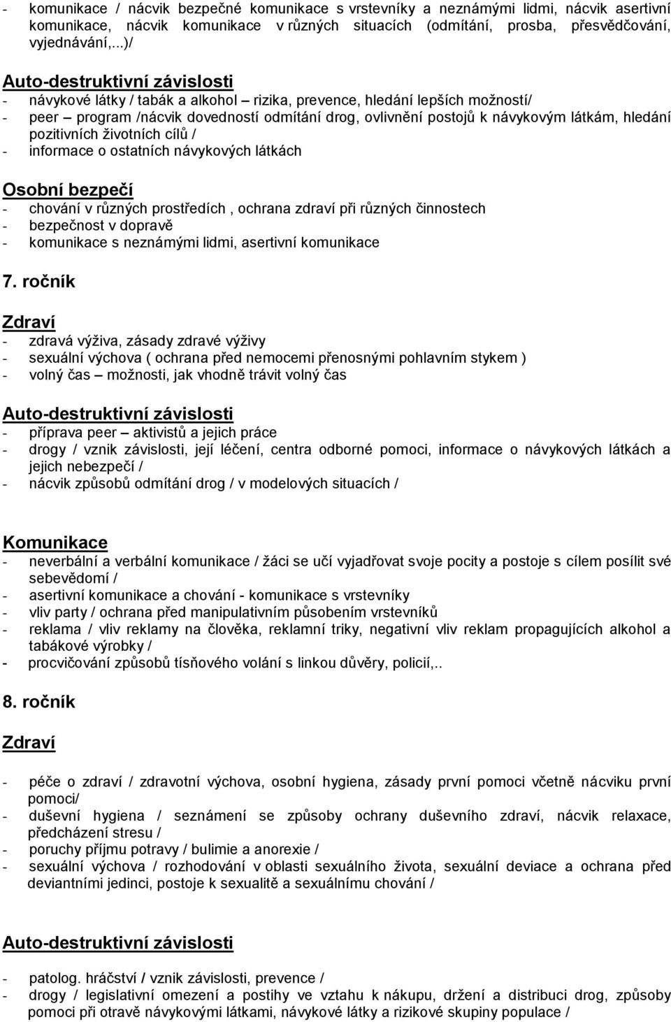 hledání pozitivních životních cílů / - informace o ostatních návykových látkách Osobní bezpečí - chování v různých prostředích, ochrana zdraví při různých činnostech - bezpečnost v dopravě -