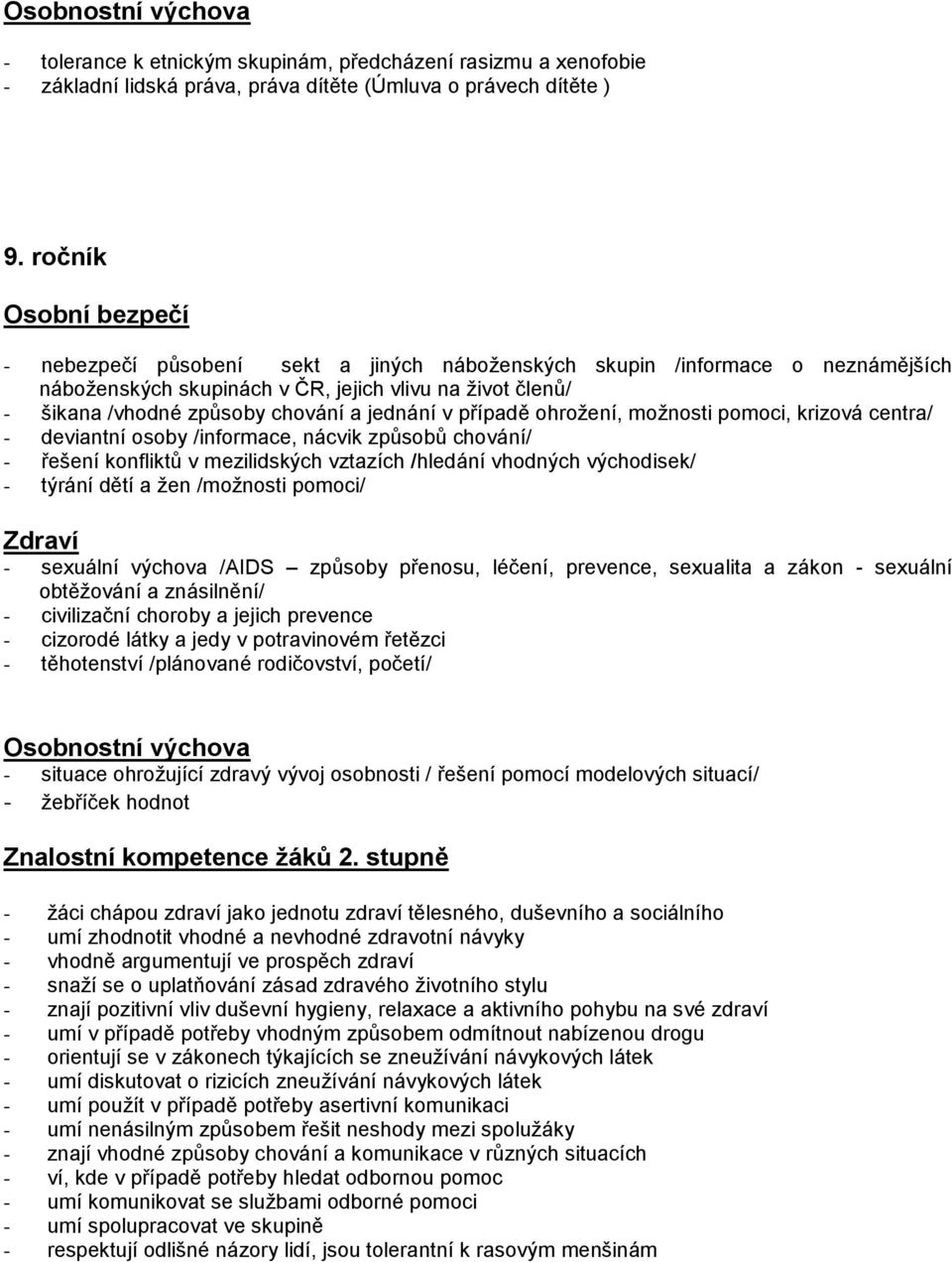 jednání v případě ohrožení, možnosti pomoci, krizová centra/ - deviantní osoby /informace, nácvik způsobů chování/ - řešení konfliktů v mezilidských vztazích /hledání vhodných východisek/ - týrání