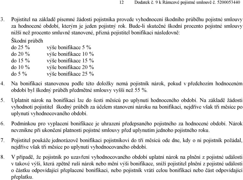 Bude-li skutečné škodní procento pojistné smlouvy nižší než procento smluvně stanovené, přizná pojistitel bonifikaci následovně: Škodní průběh do 25 % výše bonifikace 5 % do 20 % výše bonifikace 10 %