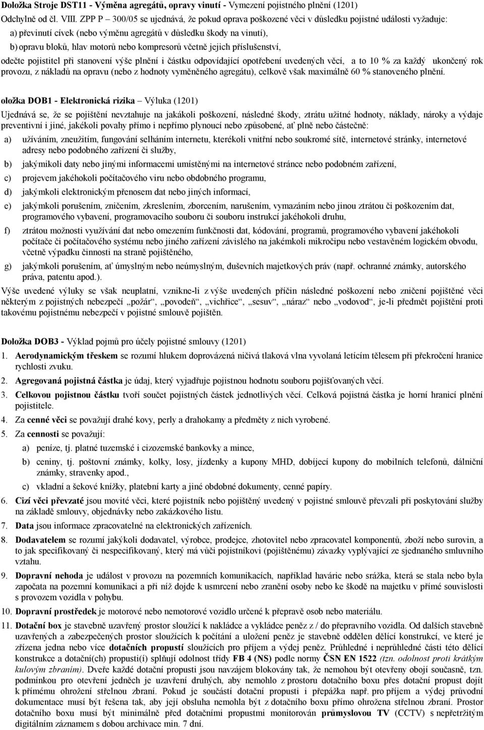 kompresorů včetně jejich příslušenství, odečte pojistitel při stanovení výše plnění i částku odpovídající opotřebení uvedených věcí, a to 10 % za každý ukončený rok provozu, z nákladů na opravu (nebo