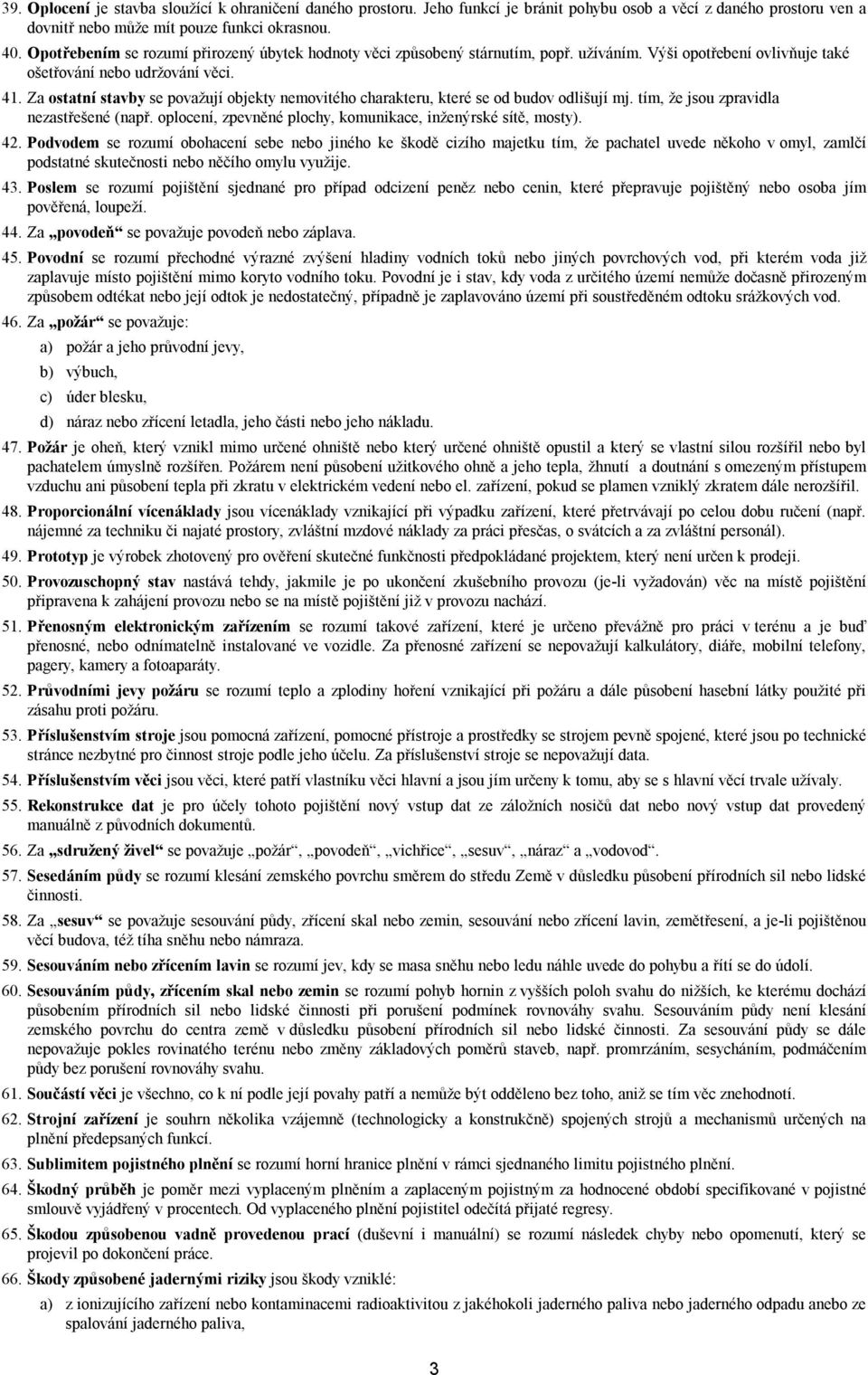 Za ostatní stavby se považují objekty nemovitého charakteru, které se od budov odlišují mj. tím, že jsou zpravidla nezastřešené (např. oplocení, zpevněné plochy, komunikace, inženýrské sítě, mosty).