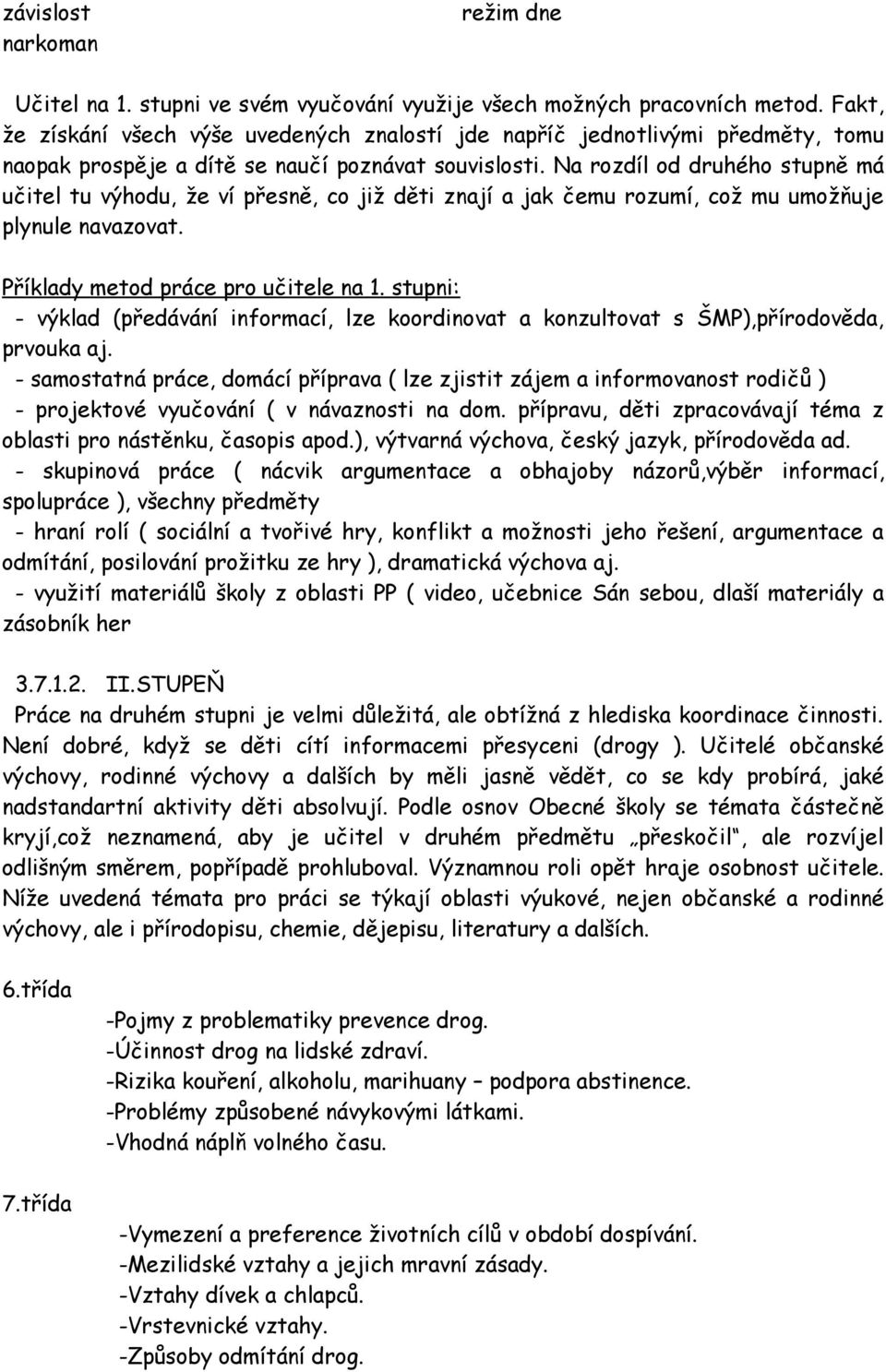 Na rozdíl od druhého stupně má učitel tu výhodu, že ví přesně, co již děti znají a jak čemu rozumí, což mu umožňuje plynule navazovat. Příklady metod práce pro učitele na 1.