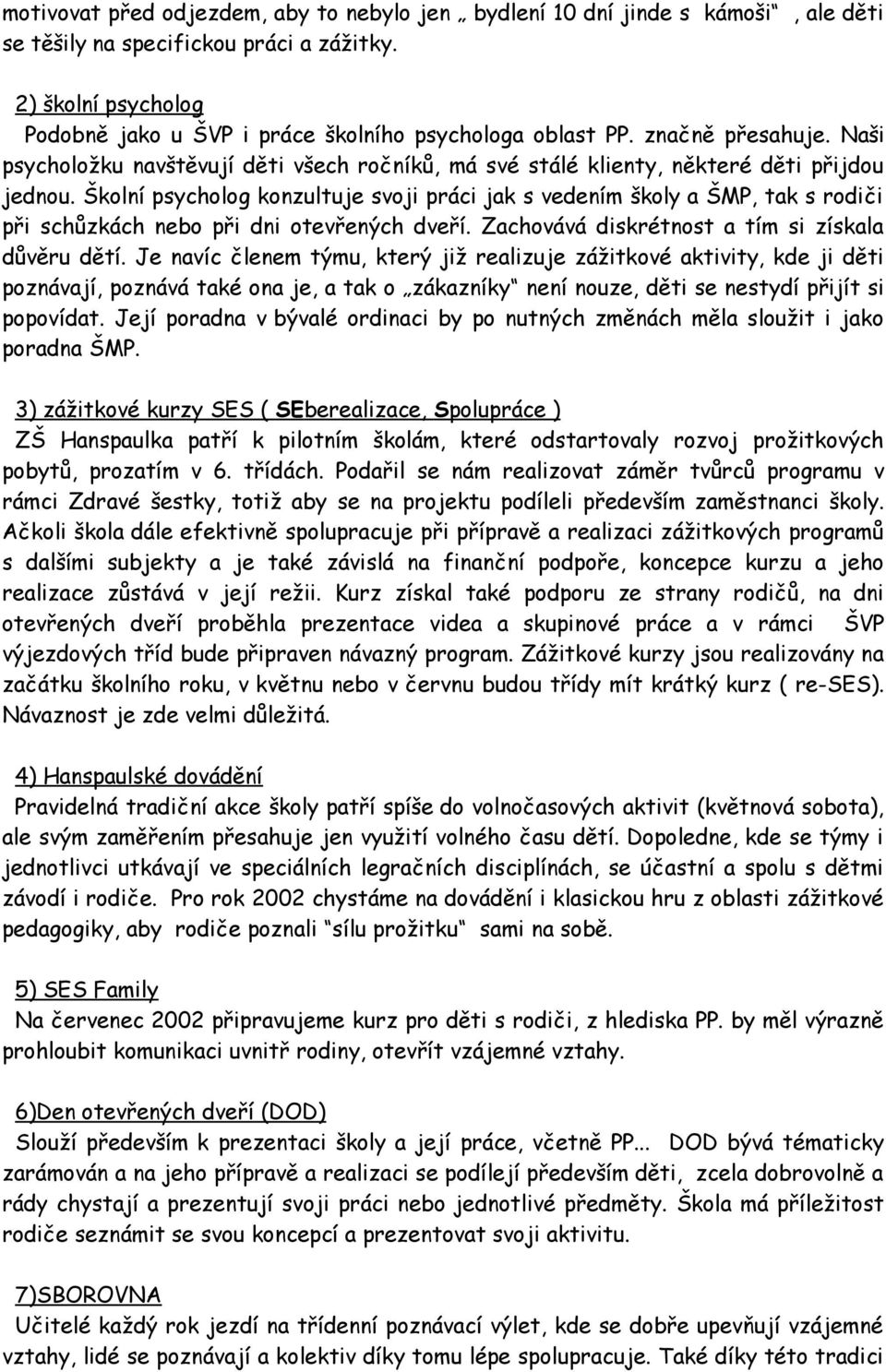 Školní psycholog konzultuje svoji práci jak s vedením školy a ŠMP, tak s rodiči při schůzkách nebo při dni otevřených dveří. Zachovává diskrétnost a tím si získala důvěru dětí.