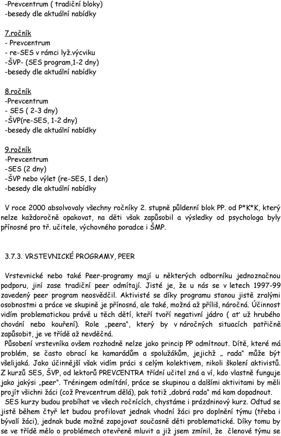 ročník -Prevcentrum -SES (2 dny) -ŠVP nebo výlet (re-ses, 1 den) -besedy dle aktuální nabídky V roce 2000 absolvovaly všechny ročníky 2. stupně půldenní blok PP.