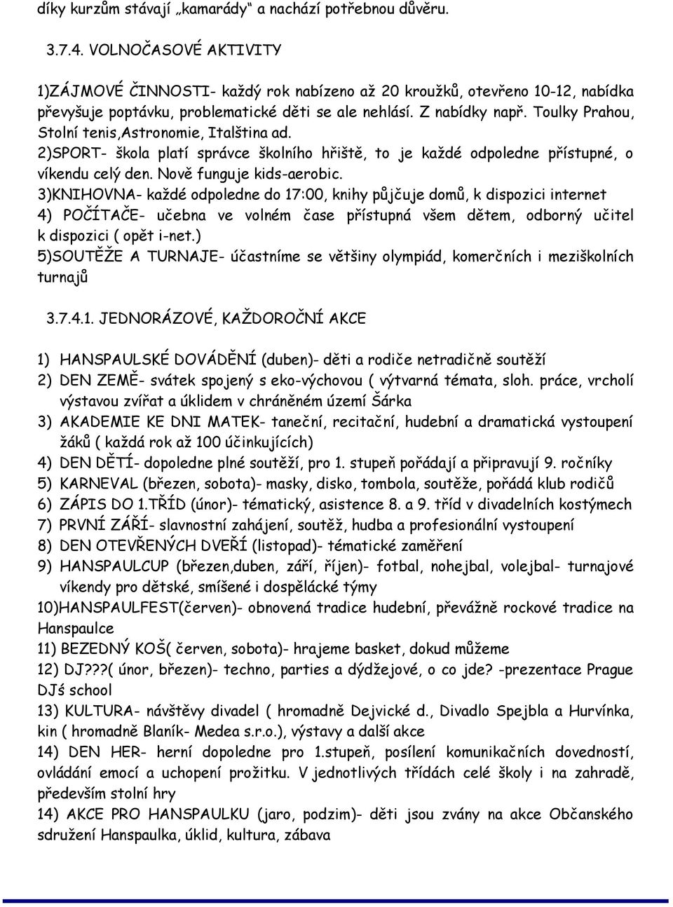 Toulky Prahou, Stolní tenis,astronomie, Italština ad. 2)SPORT- škola platí správce školního hřiště, to je každé odpoledne přístupné, o víkendu celý den. Nově funguje kids-aerobic.