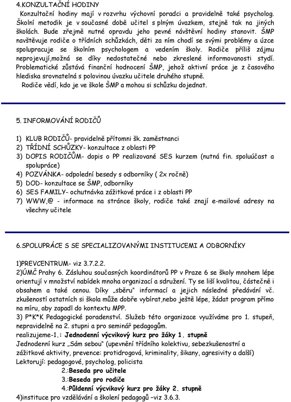 ŠMP navštěvuje rodiče o třídních schůzkách, děti za ním chodí se svými problémy a úzce spolupracuje se školním psychologem a vedením školy.