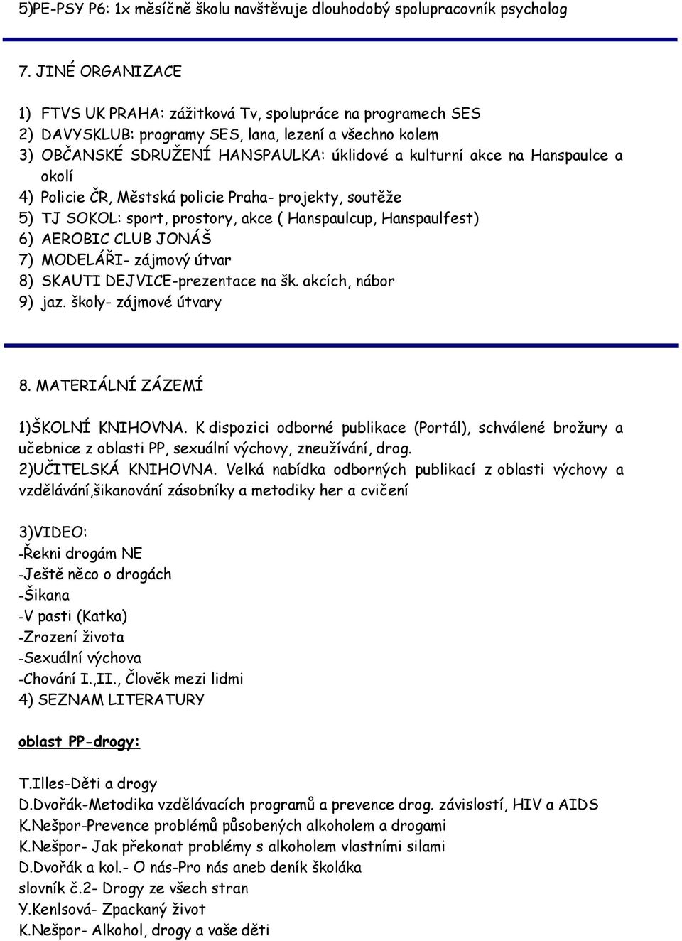 Hanspaulce a okolí 4) Policie ČR, Městská policie Praha- projekty, soutěže 5) TJ SOKOL: sport, prostory, akce ( Hanspaulcup, Hanspaulfest) 6) AEROBIC CLUB JONÁŠ 7) MODELÁŘI- zájmový útvar 8) SKAUTI