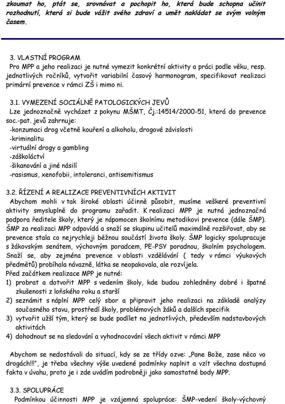 jednotlivých ročníků, vytvořit variabilní časový harmonogram, specifikovat realizaci primární prevence v rámci ZŠ i mimo ni. 3.1.