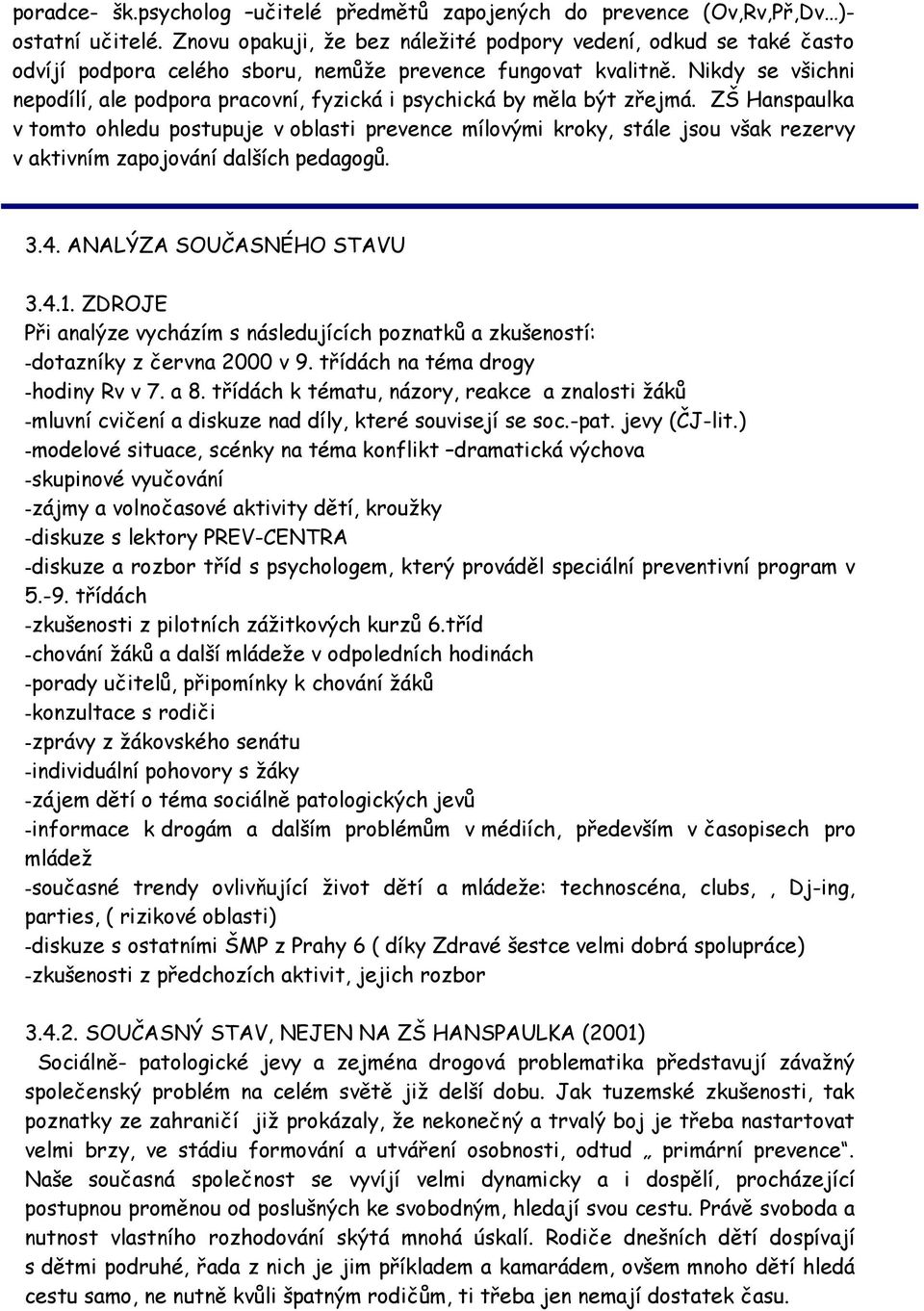 Nikdy se všichni nepodílí, ale podpora pracovní, fyzická i psychická by měla být zřejmá.