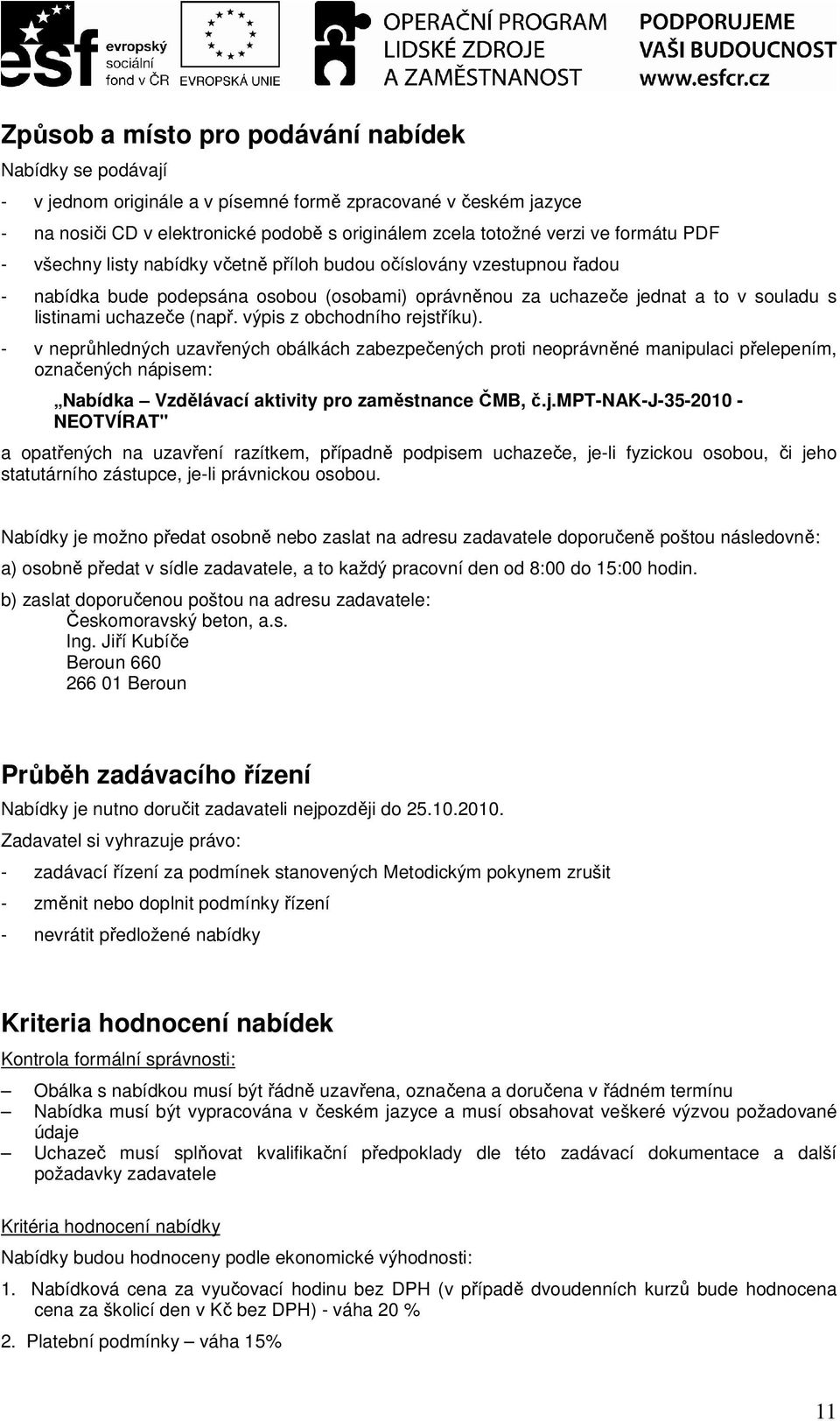 výpis z obchodního rejstříku). - v neprůhledných uzavřených obálkách zabezpečených proti neoprávněné manipulaci přelepením, označených nápisem: Nabídka Vzdělávací aktivity pro zaměstnance ČMB, č.j.mpt-nak-j-35-2010 - NEOTVÍRAT" a opatřených na uzavření razítkem, případně podpisem uchazeče, je-li fyzickou osobou, či jeho statutárního zástupce, je-li právnickou osobou.