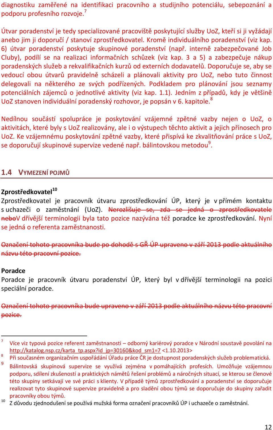 6) útvar poradenství poskytuje skupinové poradenství (např. interně zabezpečované Job Cluby), podílí se na realizaci informačních schůzek (viz kap.