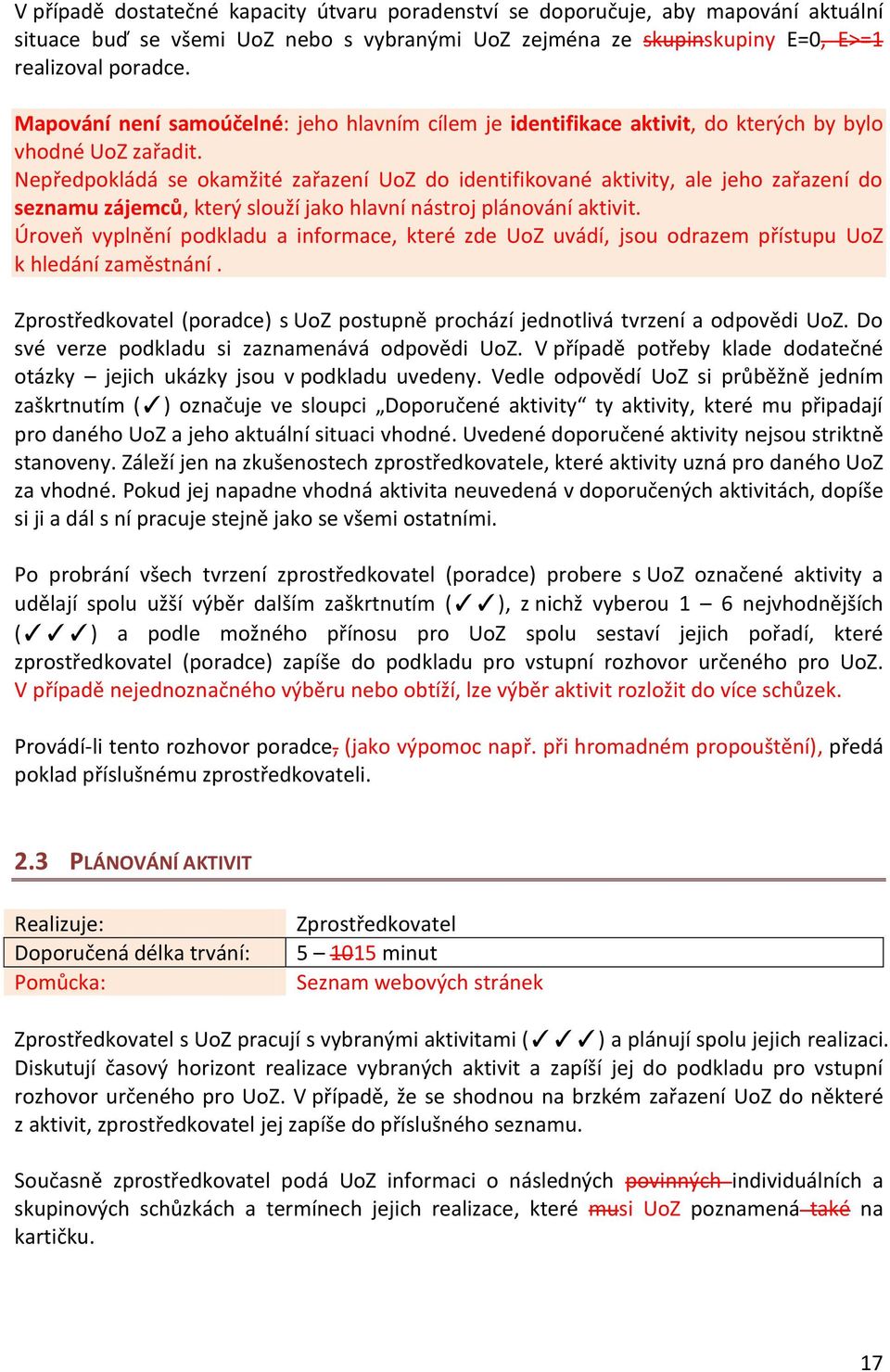 Nepředpokládá se okamžité zařazení UoZ do identifikované aktivity, ale jeho zařazení do seznamu zájemců, který slouží jako hlavní nástroj plánování aktivit.