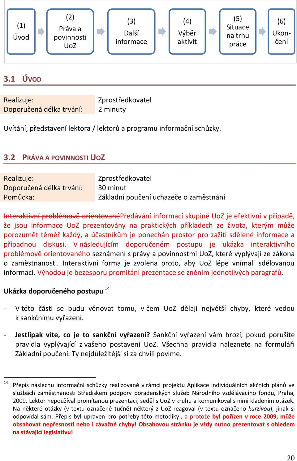 2 PRÁVA A POVINNOSTI UOZ Realizuje: Doporučená délka trvání: Pomůcka: Zprostředkovatel 30 minut Základní poučení uchazeče o zaměstnání Interaktivní problémově orientovanépředávání informací skupině