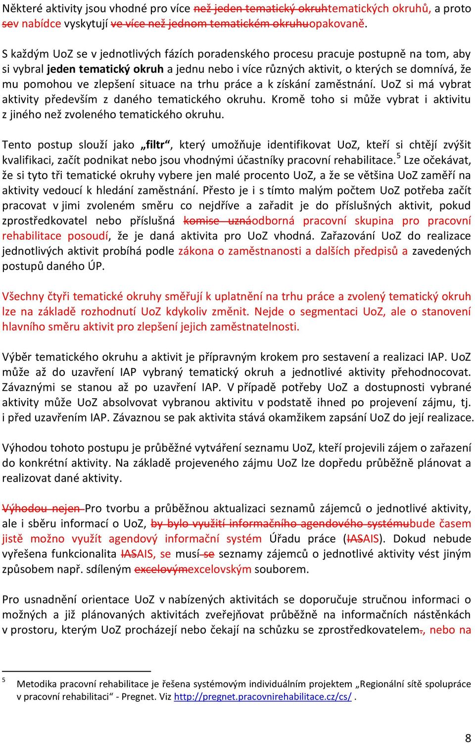 zlepšení situace na trhu práce a k získání zaměstnání. UoZ si má vybrat aktivity především z daného tematického okruhu. Kromě toho si může vybrat i aktivitu z jiného než zvoleného tematického okruhu.