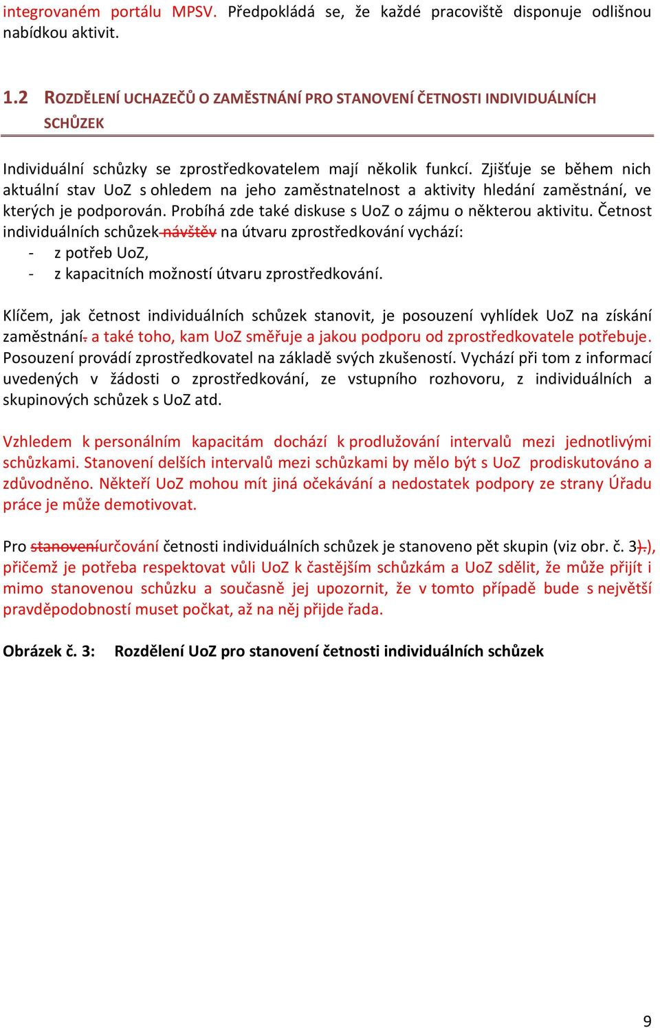 Zjišťuje se během nich aktuální stav UoZ s ohledem na jeho zaměstnatelnost a aktivity hledání zaměstnání, ve kterých je podporován. Probíhá zde také diskuse s UoZ o zájmu o některou aktivitu.