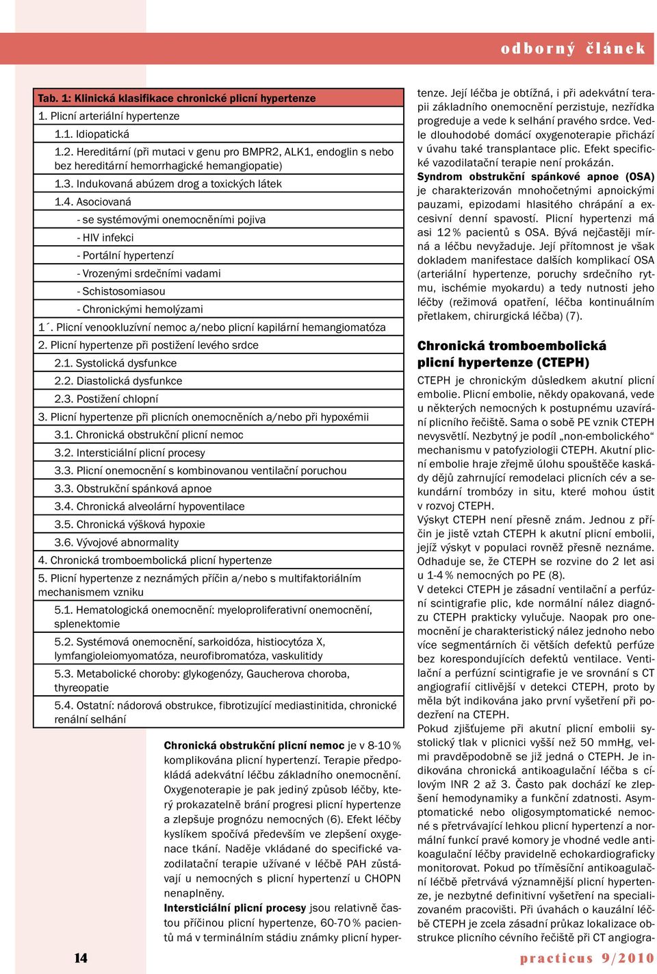 Asociovaná - se systémovými onemocněními pojiva - HIV infekci - Portální hypertenzí - Vrozenými srdečními vadami - Schistosomiasou - Chronickými hemolýzami 1.