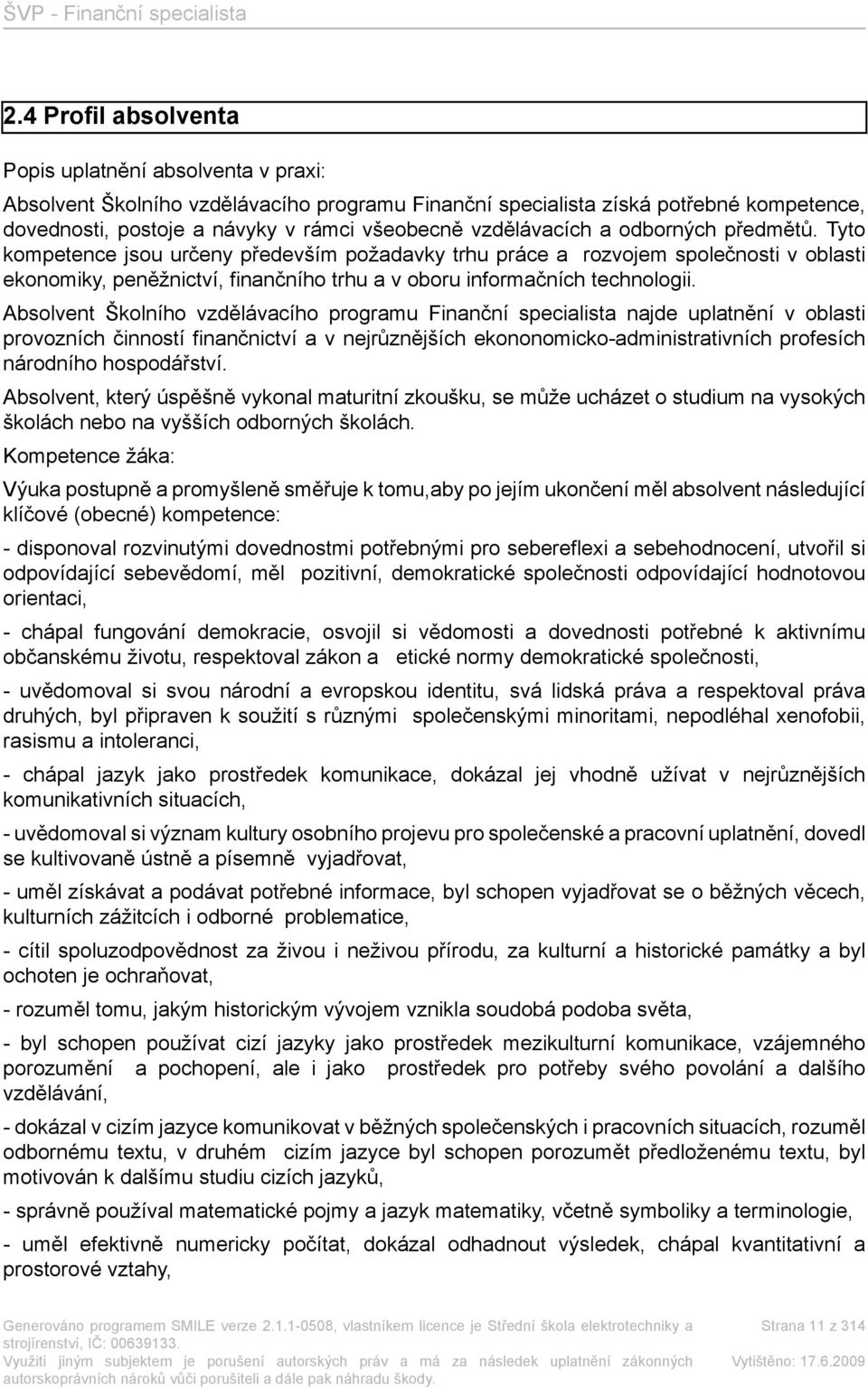 Tyto kompetence jsou určeny především požadavky trhu práce a rozvojem společnosti v oblasti ekonomiky, peněžnictví, finančního trhu a v oboru informačních technologii.