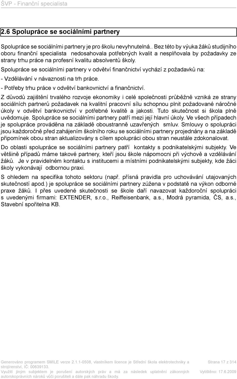 Spolupráce se sociálními partnery v odvětví finančnictví vychází z požadavků na: - Vzdělávání v návaznosti na trh práce. - Potřeby trhu práce v odvětví bankovnictví a finančnictví.