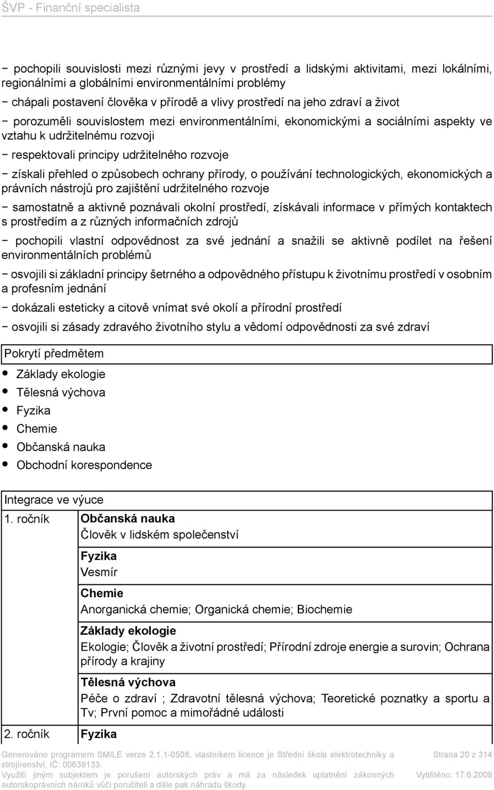 způsobech ochrany přírody, o používání technologických, ekonomických a právních nástrojů pro zajištění udržitelného rozvoje samostatně a aktivně poznávali okolní prostředí, získávali informace v