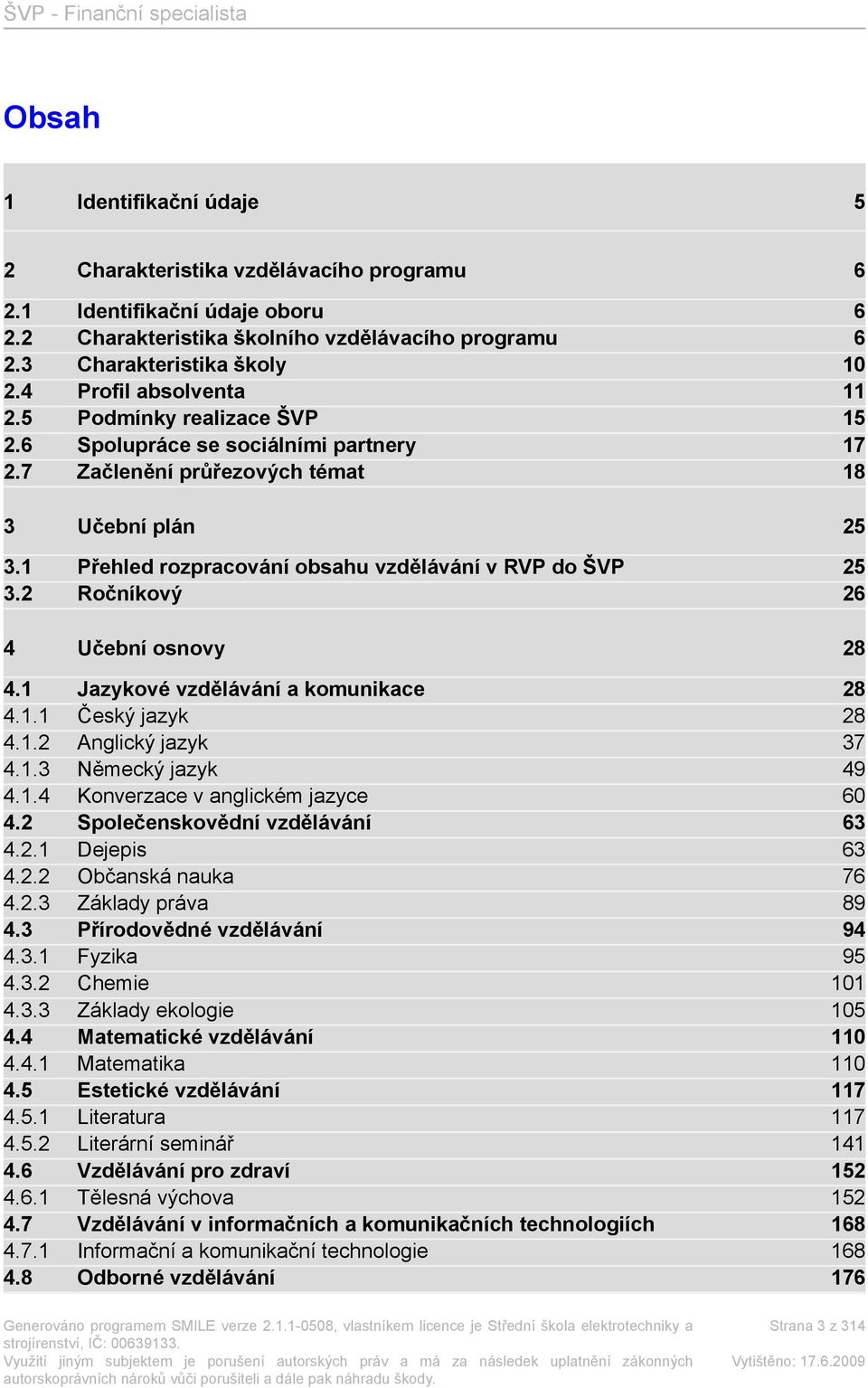 1 Přehled rozpracování obsahu vzdělávání v RVP do ŠVP 25 3.2 Ročníkový 26 4 Učební osnovy 28 4.1 Jazykové vzdělávání a komunikace 28 4.1.1 Český jazyk 28 4.1.2 Anglický jazyk 37 4.1.3 Německý jazyk 49 4.